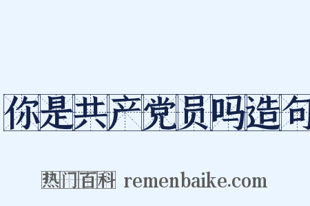 你是共产党员吗造句是什么意思的图片